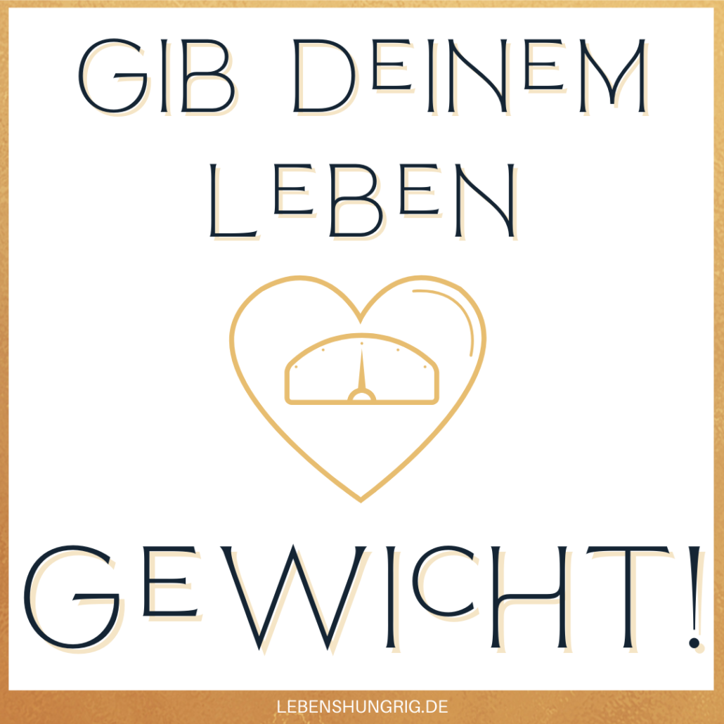 Gib deinem Leben Gewicht!