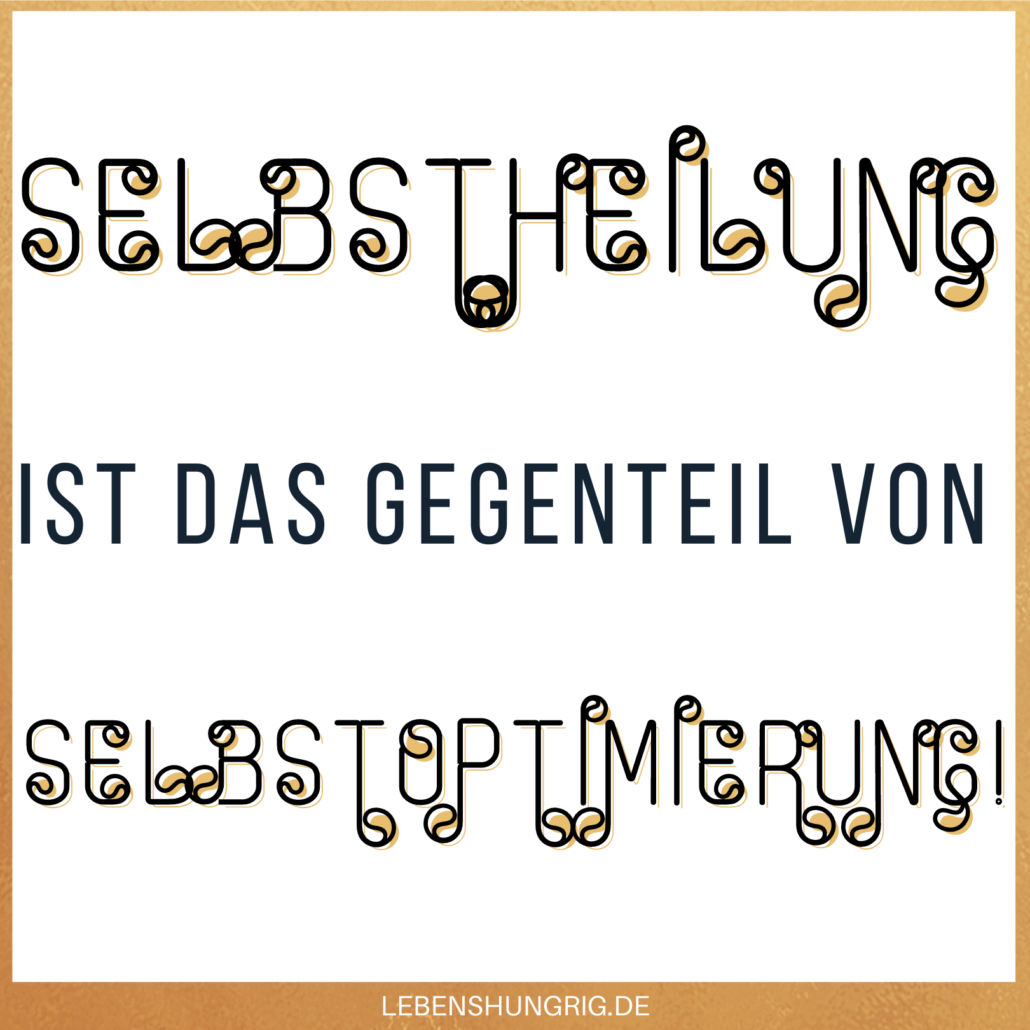 Selbstheilung ist das Gegenteil von Selbstoptimierung!